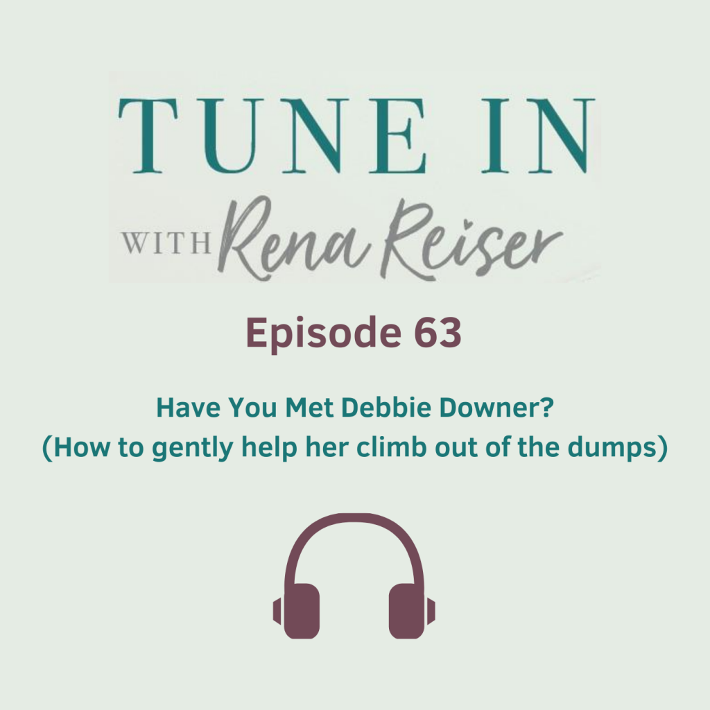 63 - Have you met Debbie Downer? (How to gently help her climb out of the dumps)