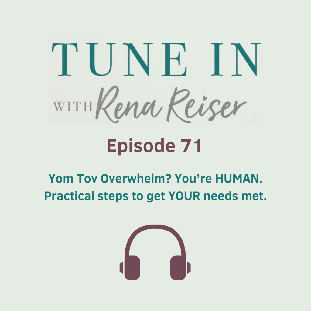 71 - Yom Tov Overwhelm? You’re HUMAN. Practical steps to get YOUR needs met.