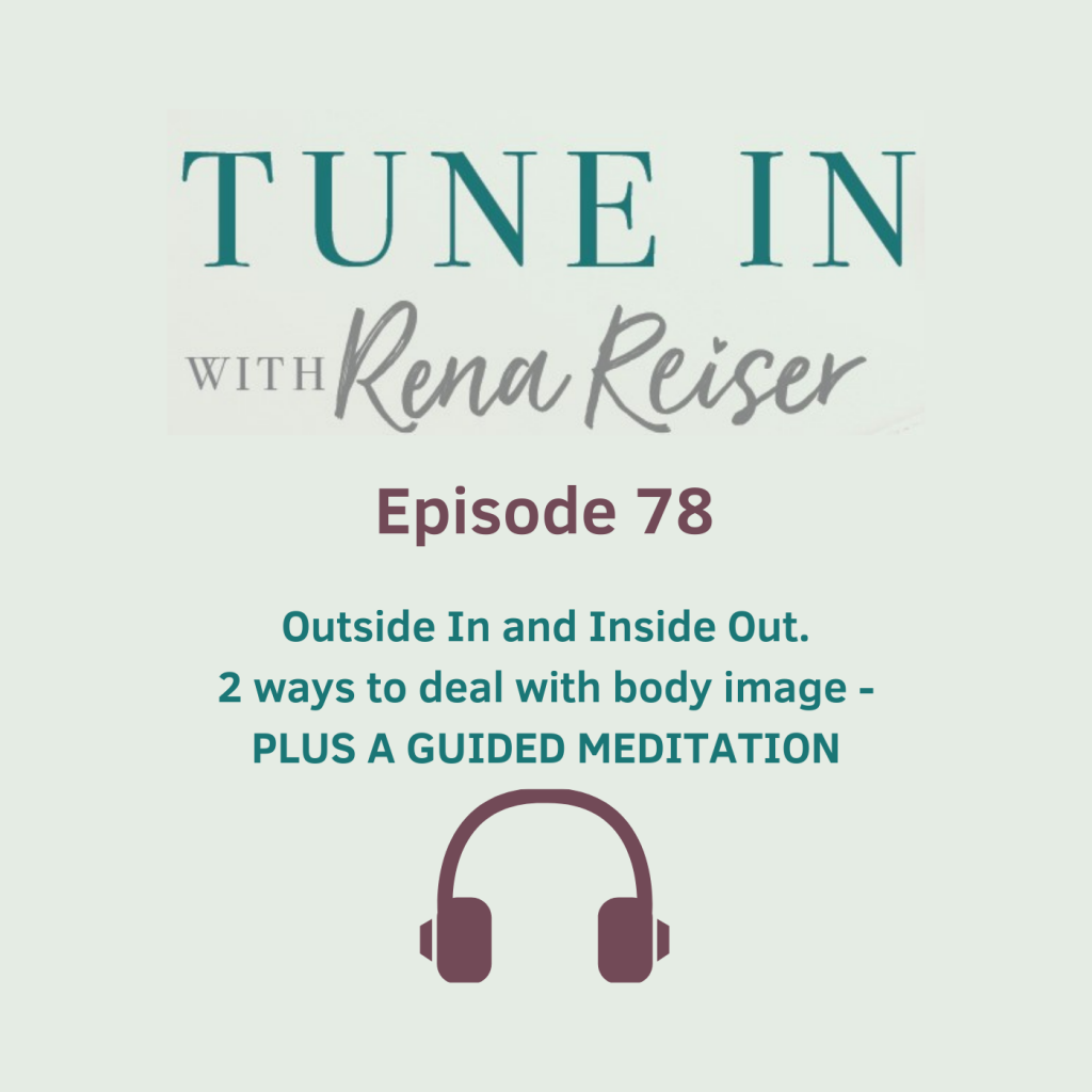 78 - Outside In and Inside Out. 2 ways to deal with body image - PLUS A GUIDED MEDITATION