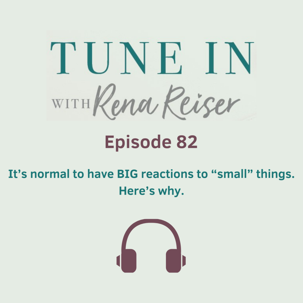 82 - It’s normal to have BIG reactions to “small” things. Here’s why.