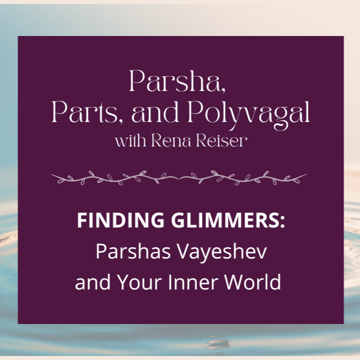 282 - Parsha, Parts, and Polyvagal - Finding Glimmers: Parshas Vayeshev and Your Inner World